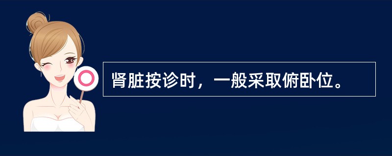 肾脏按诊时，一般采取俯卧位。