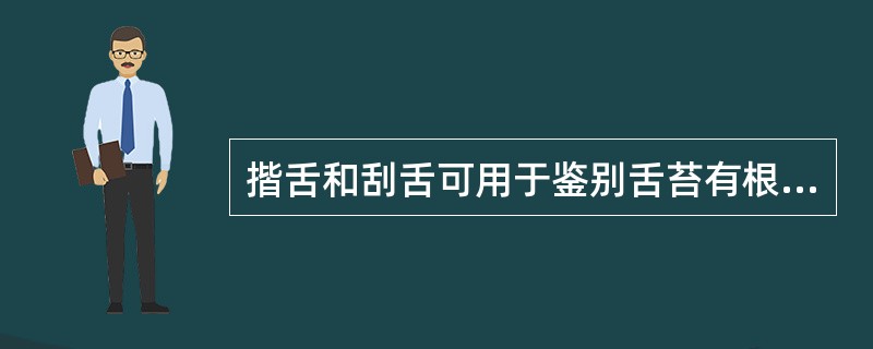 揩舌和刮舌可用于鉴别舌苔有根无根，以及是否属于染苔。