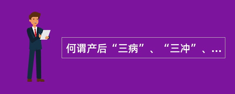 何谓产后“三病”、“三冲”、“三急”？
