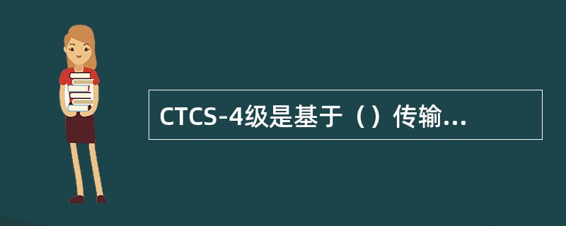 CTCS-4级是基于（）传输信息的列车运行控制系统。