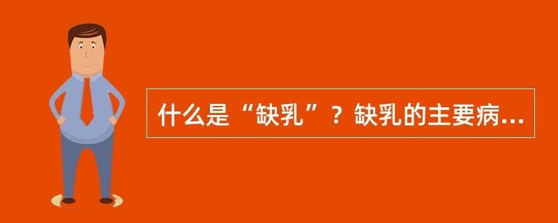 什么是“缺乳”？缺乳的主要病机是什么？如何辨证分型？