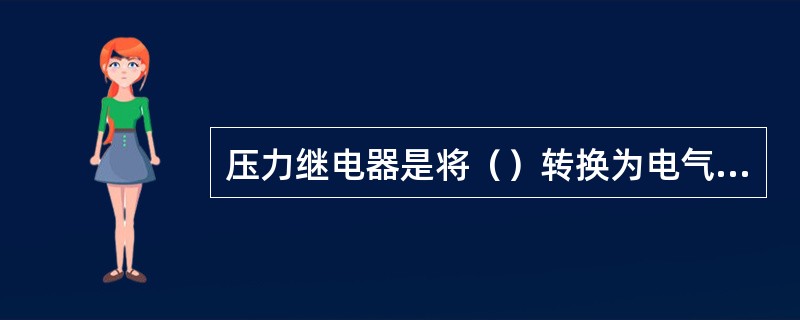 压力继电器是将（）转换为电气信号的小型电液控制元件。