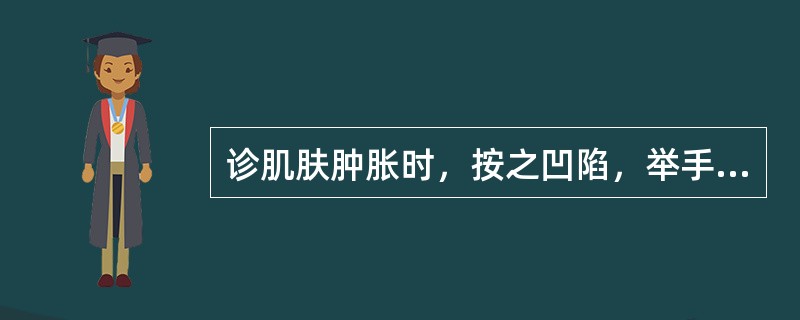 诊肌肤肿胀时，按之凹陷，举手不能即起者，为（）