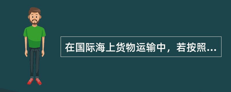 在国际海上货物运输中，若按照货物重量或体积或价值三者中较高的一则船公司运价表内以