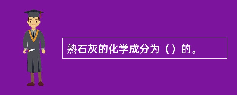 熟石灰的化学成分为（）的。