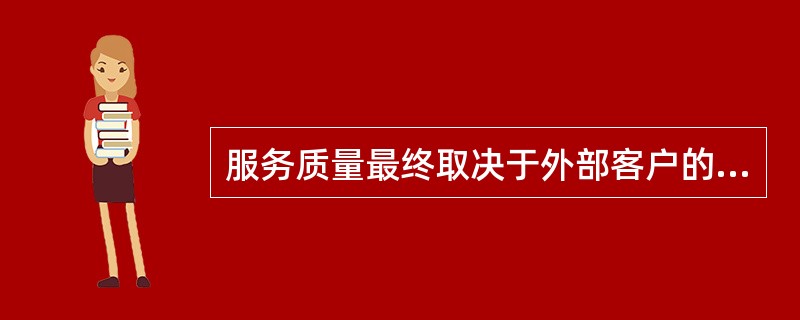 服务质量最终取决于外部客户的评价和感受，因此服务监测应重点关注面向客户端的服务测