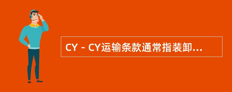 CY－CY运输条款通常指装卸港口堆场之间的运输。