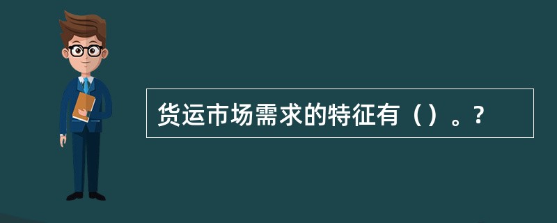 货运市场需求的特征有（）。?