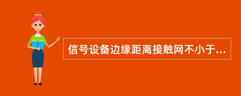 信号设备边缘距离接触网不小于（）。