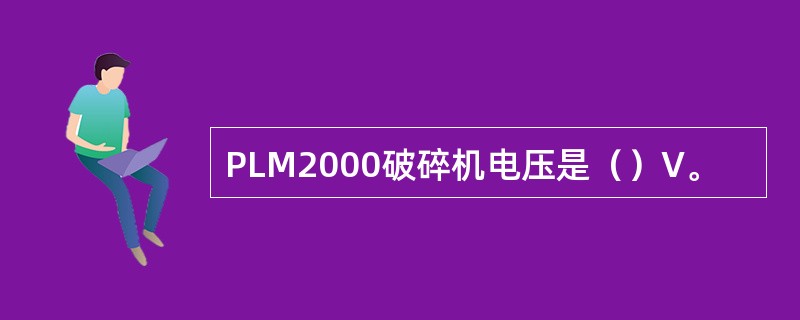 PLM2000破碎机电压是（）V。