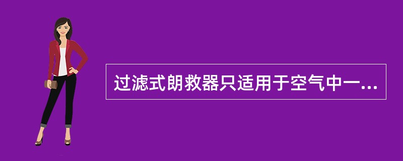 过滤式朗救器只适用于空气中一氧化碳浓度不大于（）％，氧气浓度不低于18％的条件下