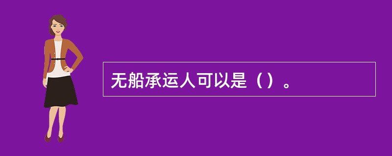 无船承运人可以是（）。