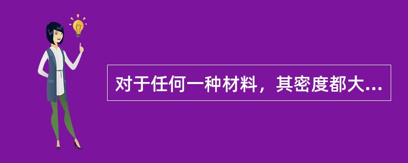 对于任何一种材料，其密度都大于其体积密度。（）