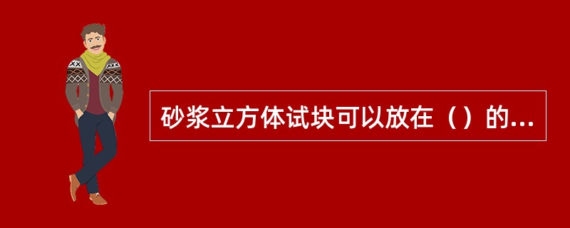 砂浆立方体试块可以放在（）的标准养护室中养护。