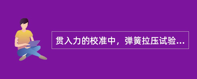 贯入力的校准中，弹簧拉压试验机读数应为（）