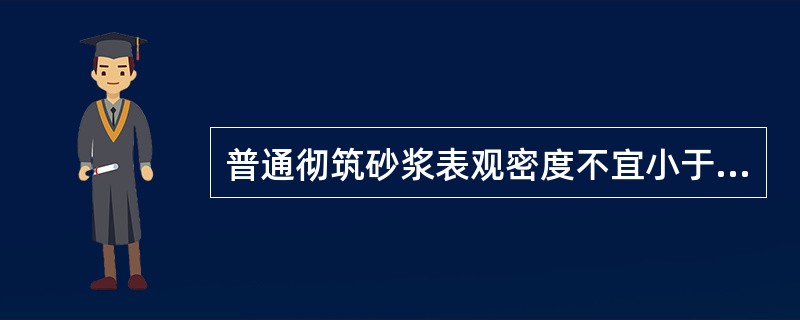 普通彻筑砂浆表观密度不宜小于（）kg/m3。