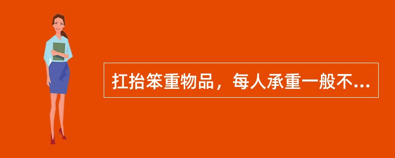 扛抬笨重物品，每人承重一般不超过60kg。