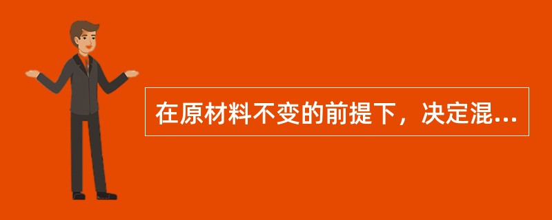 在原材料不变的前提下，决定混凝土强度的主要因素是（）。