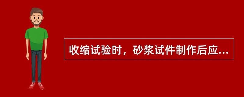 收缩试验时，砂浆试件制作后应在温度为20℃±5℃的环境下静置24h±2h，对试件