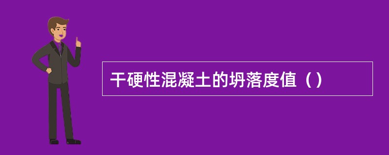 干硬性混凝土的坍落度值（）