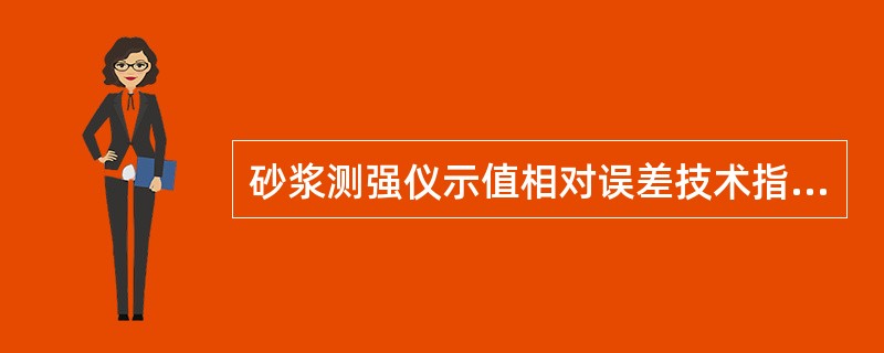 砂浆测强仪示值相对误差技术指标应符合（）.