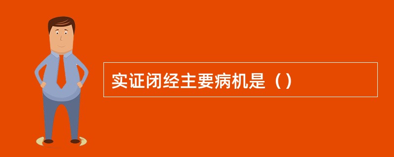 实证闭经主要病机是（）