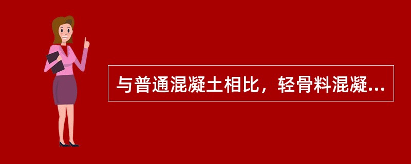 与普通混凝土相比，轻骨料混凝土在物理力学和变形性质上有何特点？