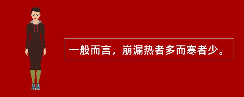 一般而言，崩漏热者多而寒者少。