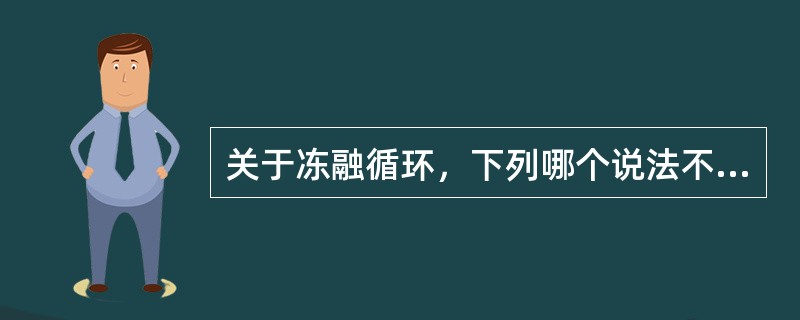 关于冻融循环，下列哪个说法不正确（）