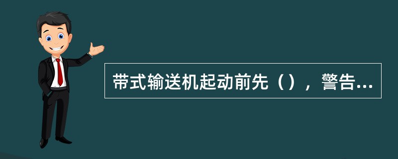 带式输送机起动前先（），警告人员离开带式输送机转动部位。