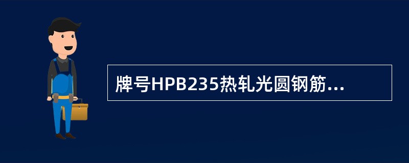 牌号HPB235热轧光圆钢筋冷弯180度时以下弯芯直径不正确的是（）