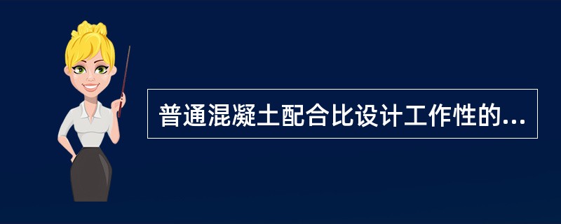 普通混凝土配合比设计工作性的要求，下列说法正确的是：（）