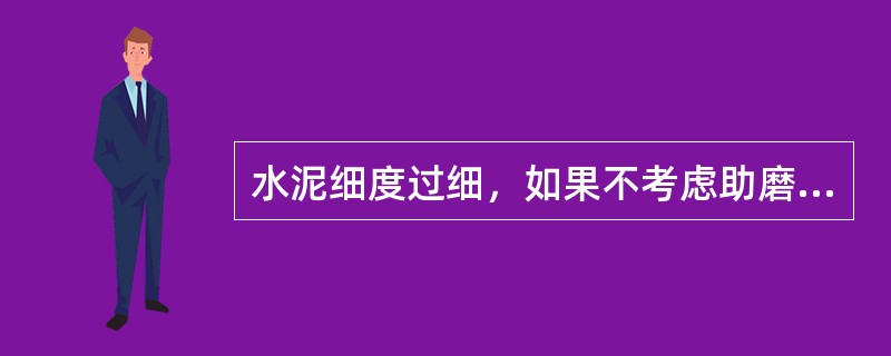 水泥细度过细，如果不考虑助磨剂因素，标准稠度用水量（）