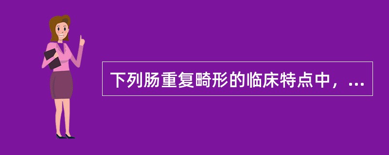 下列肠重复畸形的临床特点中，正确的是（）