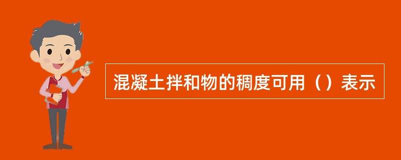 混凝土拌和物的稠度可用（）表示