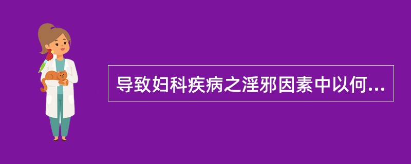 导致妇科疾病之淫邪因素中以何项为多发（）