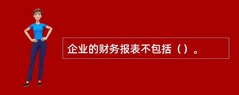 企业的财务报表不包括（）。