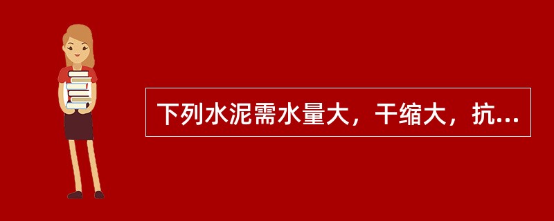 下列水泥需水量大，干缩大，抗冻性差，抗渗性好（）。