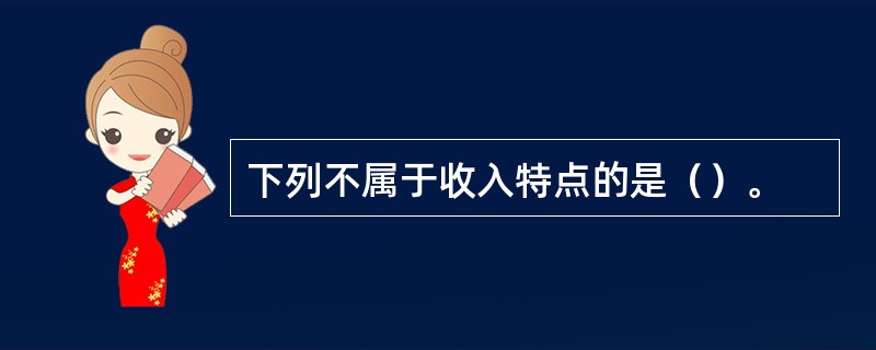 下列不属于收入特点的是（）。