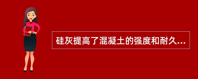 硅灰提高了混凝土的强度和耐久性，其作用机理在于（）。