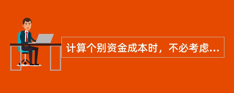 计算个别资金成本时，不必考虑筹资费用影响因素的是（）。