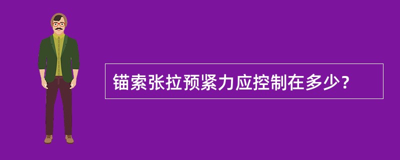 锚索张拉预紧力应控制在多少？