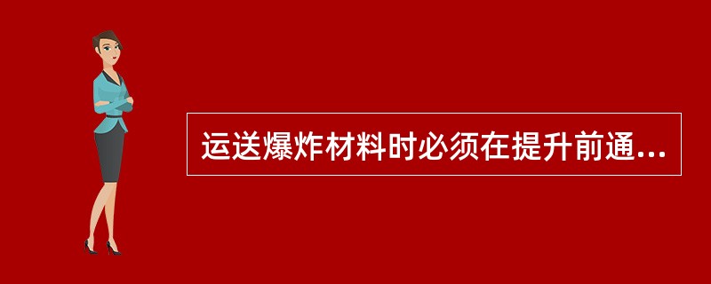 运送爆炸材料时必须在提升前通知绞车司机和各水平把钩工注意，车辆运行速度不得超过（