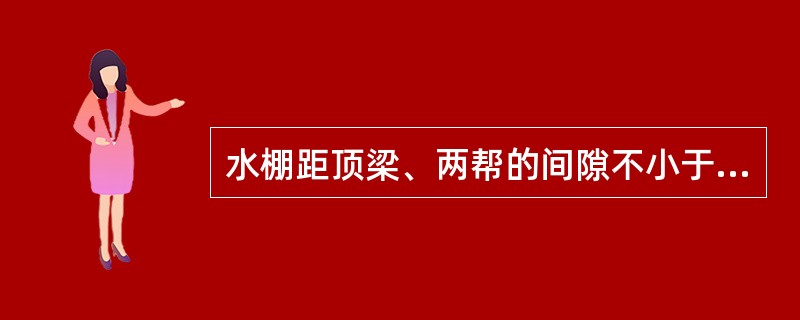 水棚距顶梁、两帮的间隙不小于（）mm。