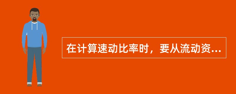 在计算速动比率时，要从流动资产中扣除存货部分，再除以流动负债，这样做的原因（）