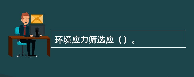 环境应力筛选应（）。