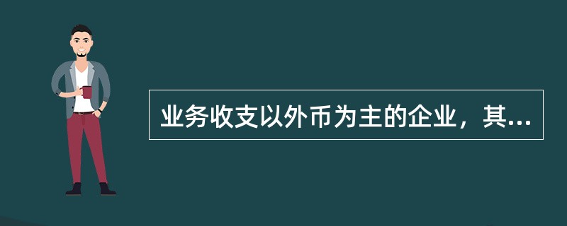 业务收支以外币为主的企业，其记账本位币应为（）。