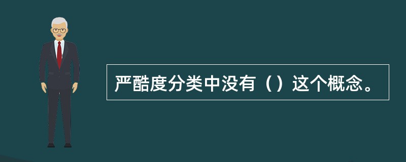 严酷度分类中没有（）这个概念。