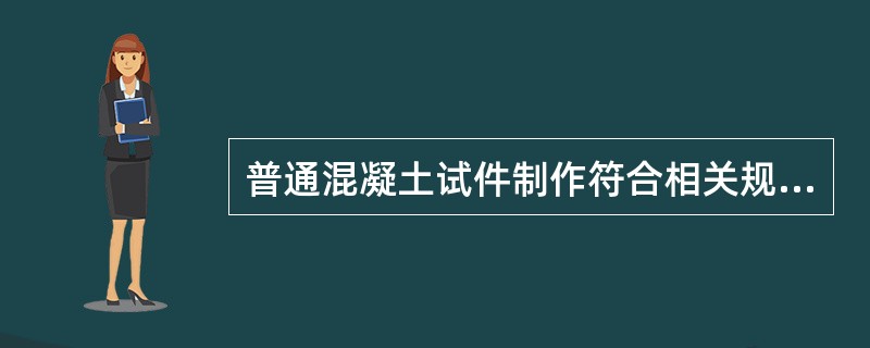 普通混凝土试件制作符合相关规定的有（）。