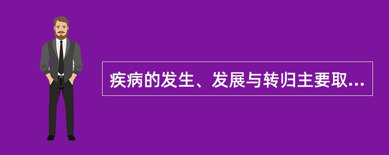 疾病的发生、发展与转归主要取决于（）